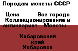 Породам монеты СССР › Цена ­ 300 - Все города Коллекционирование и антиквариат » Монеты   . Хабаровский край,Хабаровск г.